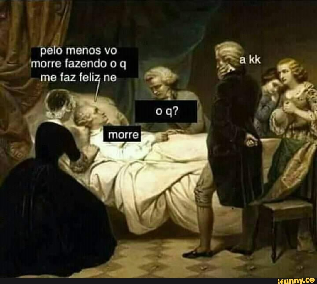 pelo menos vo morre fazendo o q me faz feliz ne
morra