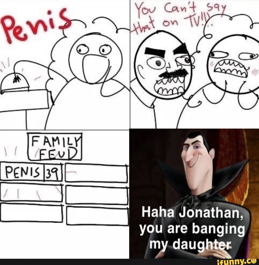 is-this-meme-overused-yet-haha-jonathan-you-are-banging-my-daughter