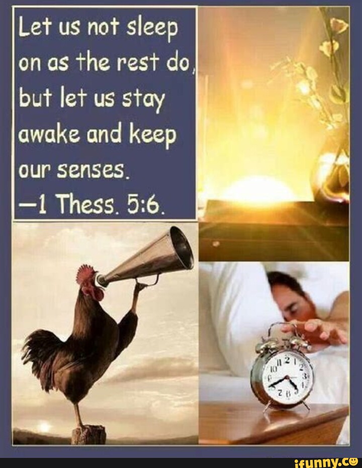 Let us not sleep on as the rest do but let us stay awake and keep our