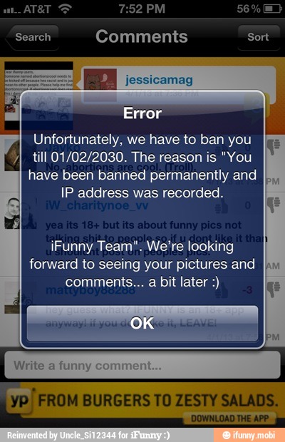 Comments
Unfortunately, we have to ban you [=
till 01/02/2030. The reason is "You I
have been banned permanently and
IP address was recorded.
iFunny Team". We're looking
forward to seeing your pictures and
yp FROM BURGERS TO ZESTY SALADS.