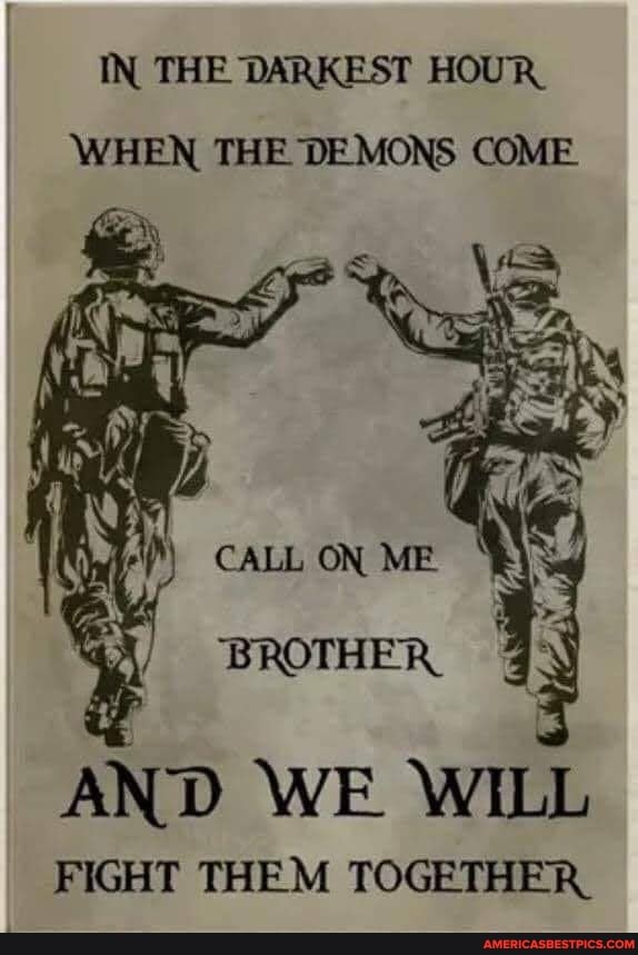 IN THE DARKEST HOUR WHEN THE. DEMONS COME.
AND WE WILL
FIGHT THEM TOGETHER