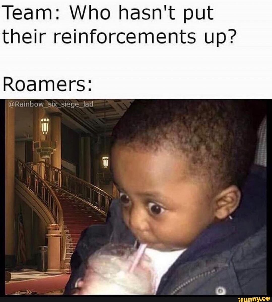 Team: Who hasn't put their reinforcements up? Roamers. - iFunny