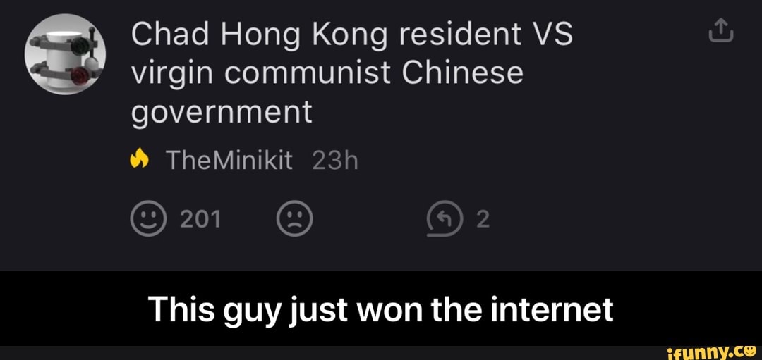 Chad Hong Kong resident VS
Virgin communist Chinese
government
This guy just won the internet - This guy just won the internet