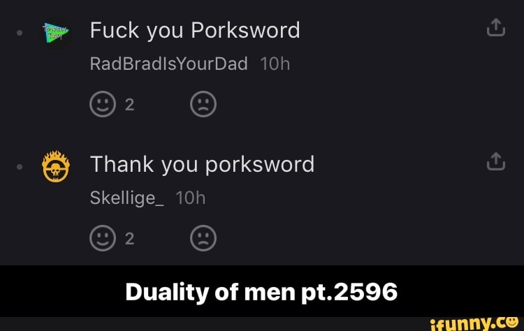 'Be Fuck you Porksword
Duality of men pt.2596 - Duality of men pt.2596