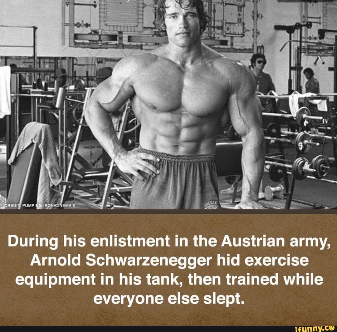 During His Enlistment In The Austrian Army Arnold Schwarzenegger Hid Exercise Equipment In His During His Enlistment In The Austrian Army Arnold Schwarzenegger Hid Exercise Equipment In His