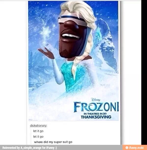 FROZONI
let it go
letit go
where did my super suit go