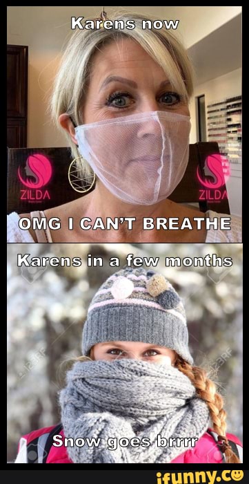 Karens now
OMG CAN'T BREATHE
Karens in a few months