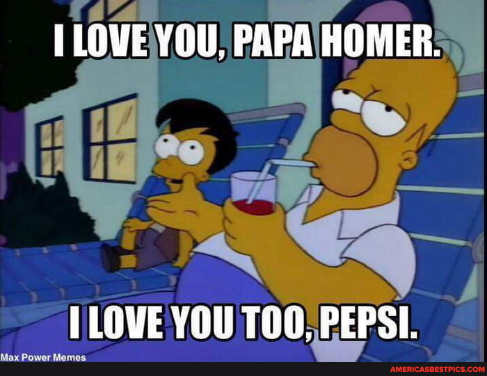 Papi Homer LOVE YOU, PAPA HOMER. SS TLOWE YOU TOO, PEPSI. - America’s best pics ...