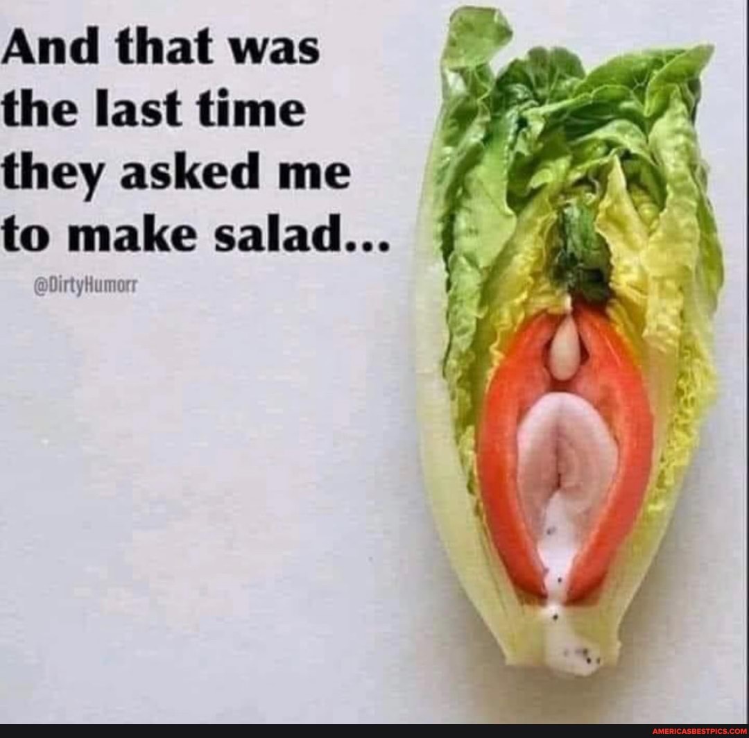 And that was the last time they asked me to make salad...
@DirtyHumorr