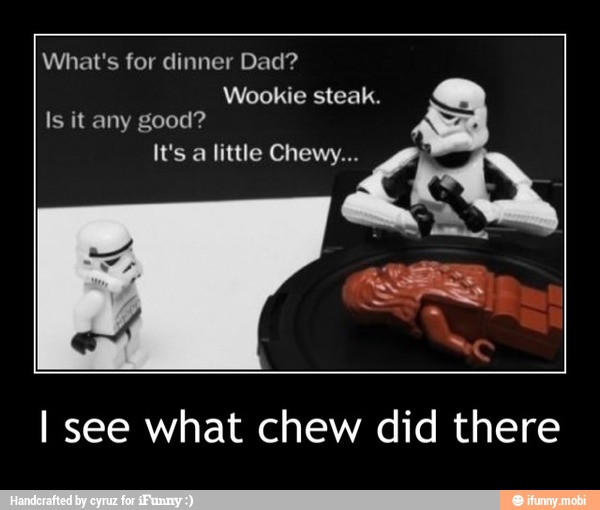 What's for dinner Dad?
I see what chew did there - I see what chew did there