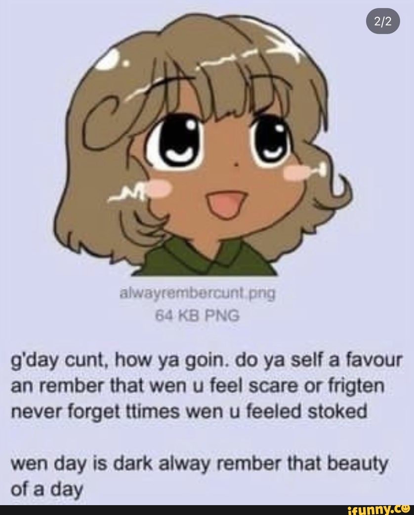 Alwayrembercunt png 64 KB PNG g'day cunt, how ya goin. do ya self a ...