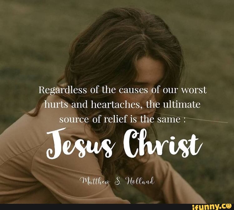Regardless of the causes of our worst hurts and heartaches, the ultimate source of relief is the same :
Jesus Christ
Whtthe So Me (hoad