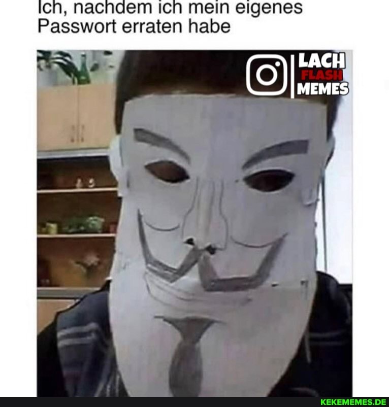 len, nacncem meln eigenes
Passwort erraten habe
LACH