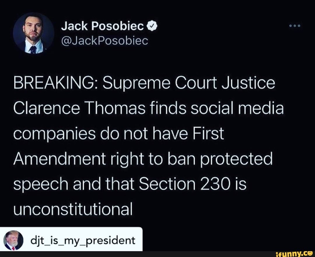 Jack Posobiec
@JackPosobiec
BREAKING: Supreme Court Justice
Clarence Thomas finds social media companies do not have First
Amendment right to ban protected speech and that Section 230 is unconstitutional
c) djt is my president