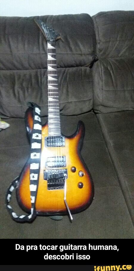 Da pra tocar guitarra humana,
descobri isso - Da pra tocar guitarra humana, descobri isso