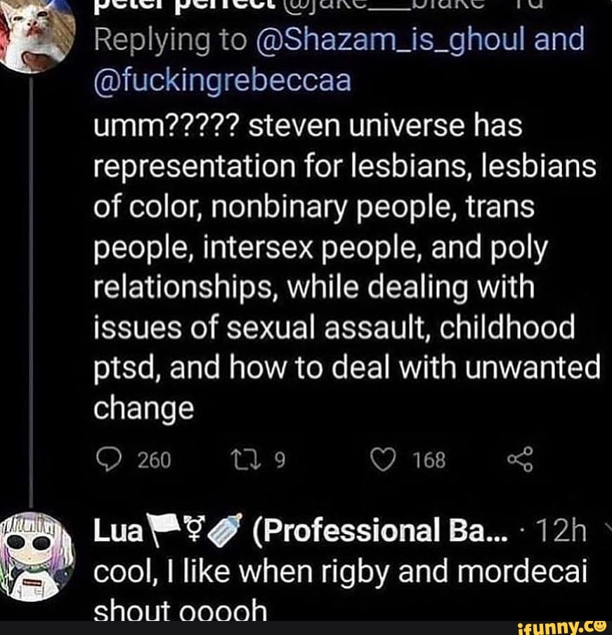 Replying to @Shazam_is_ghoul and
@fuckingrebeccaa
representation for lesbians, lesbians of color, nonbinary people, trans people, intersex people, and poly relationships, while dealing with issues of sexual assault, childhood ptsd, and how to deal with unwanted change
cool, I like when rigby and mordecai