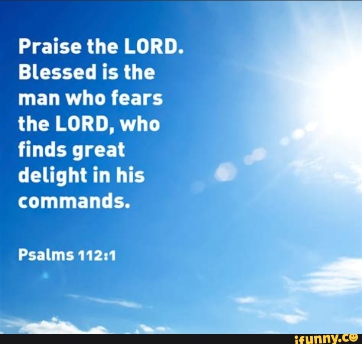 Praise the LORD. Blessed is the man who fears the LORD, who finds great ...