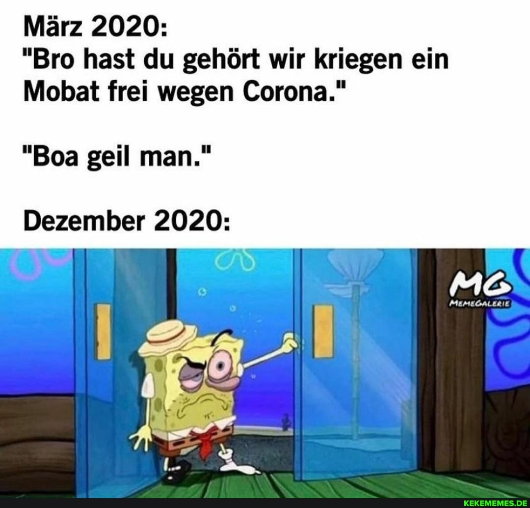 März 2020:
"Bro hast du gehört wir kriegen ein
Mobat frei wegen Corona."
"Boa geil man."
Dezember 2020: