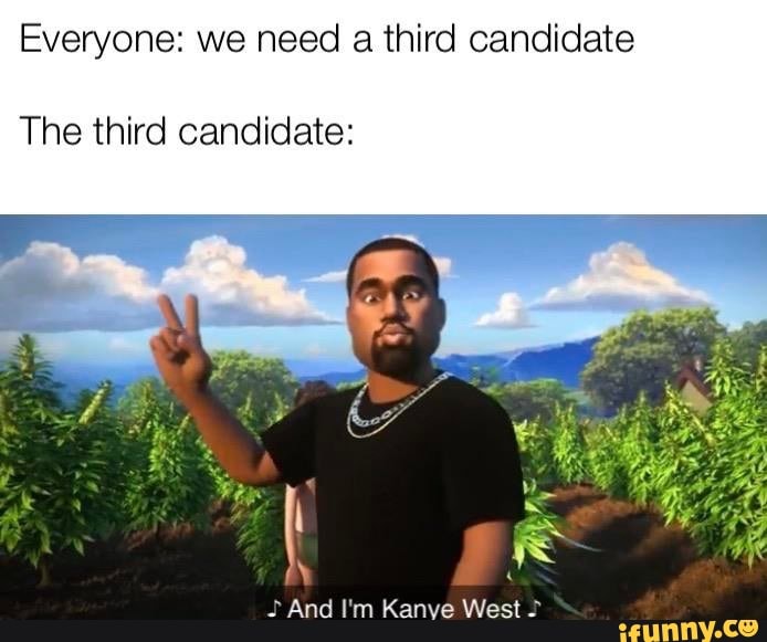 Everyone: we need
a third candidate
The third candidate: