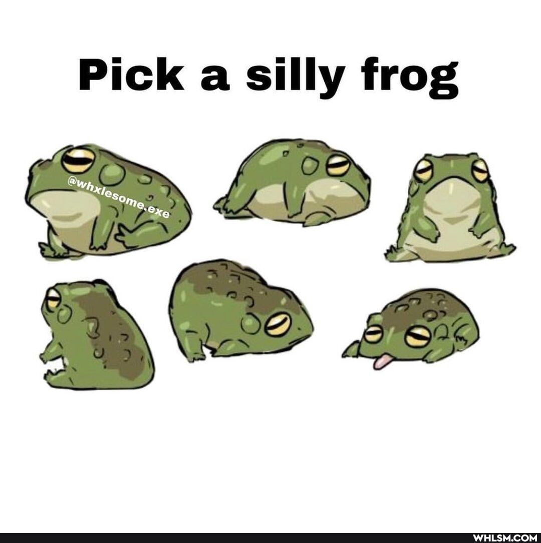 Pick a silly frog
*Some
) Ox,