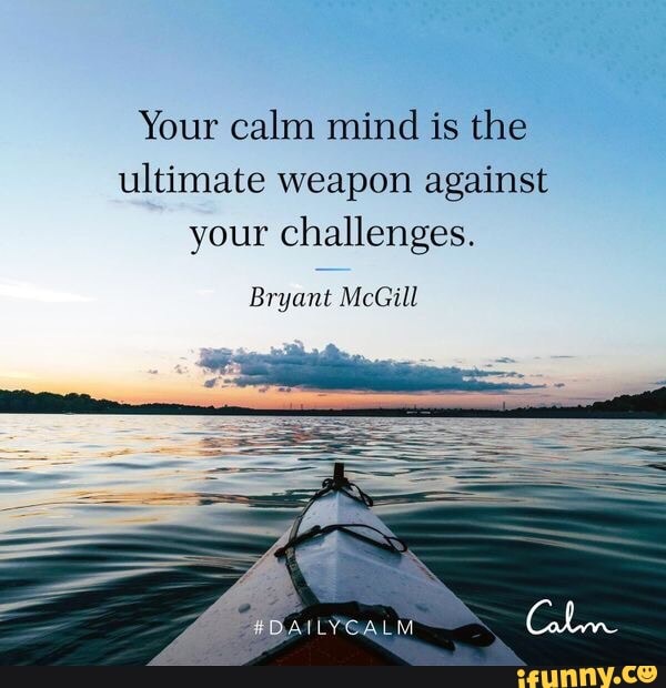 Your Calm Mind Is The Ultimate Weapon Against Your Challenges. Bryant ...