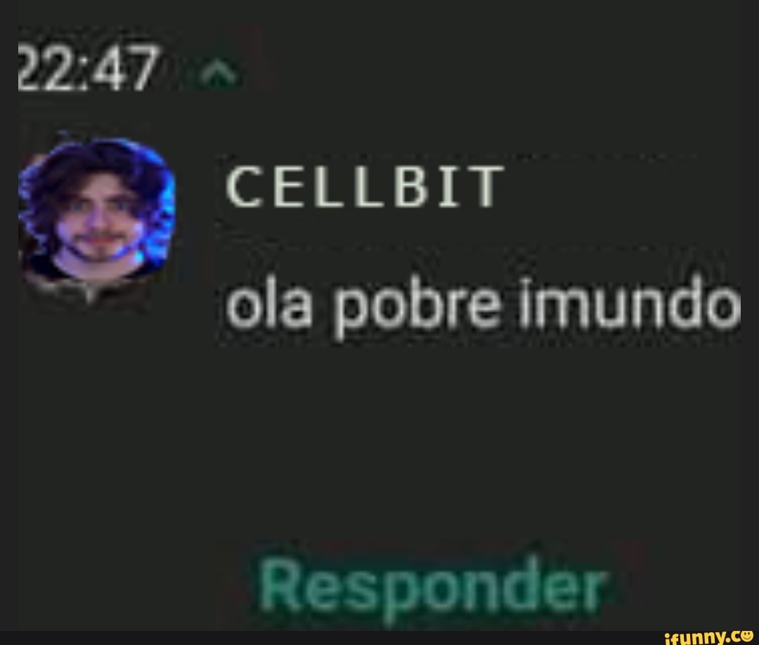 CELLBIT ola pobre imundo
Responder