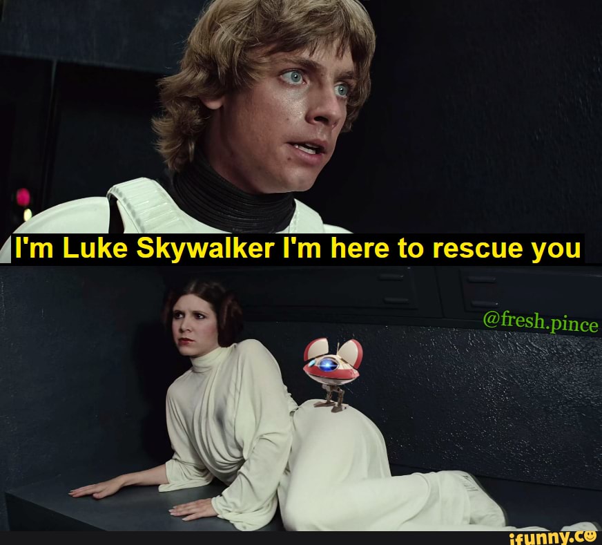 Luke Skywalker I'm here to rescue you @tresh. pince - iFunny