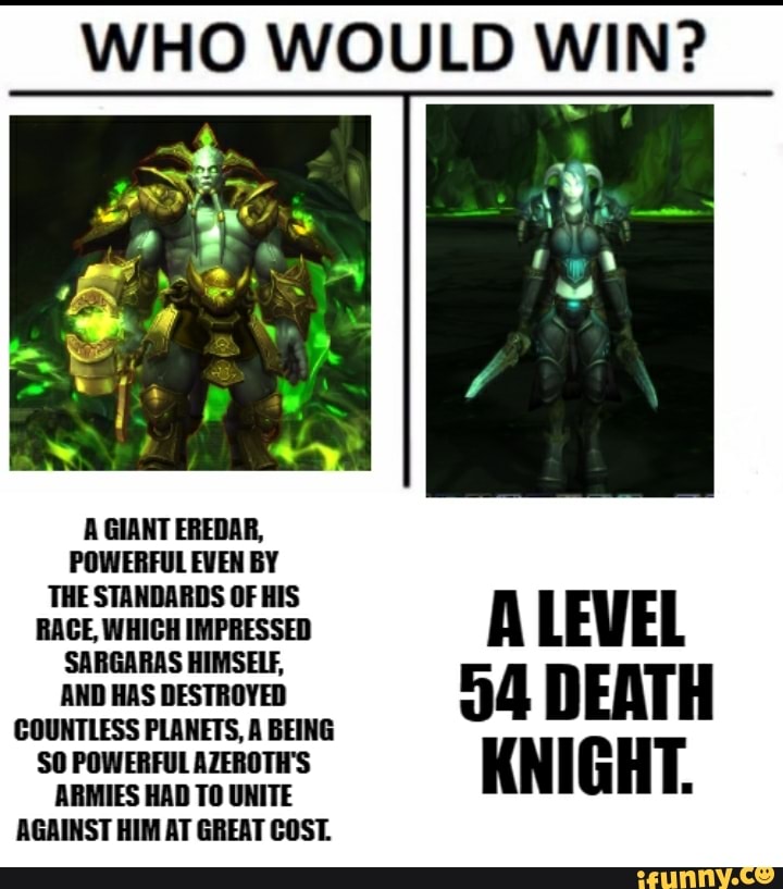 WHO WOULD WIN?
EREDAR,
POWERFUL EVEN BY
ALEVEL
DEATH
KNIGHT.
SORROW
AGAINST HIM AT GREAT COST.