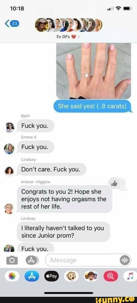 She said yes! ( .8 carats)
Beth
Fuck you.
Emma
Fuck you.
Lindsey
Don't care. Fuck you.
Arlene: Higgins
Congrats to you 2! Hope she enjoys not having orgasms the rest of her life.
Lindsay
literally haven't talked to you since Junior prom?
Fuck you.
ivessag
*@@cc e#@: