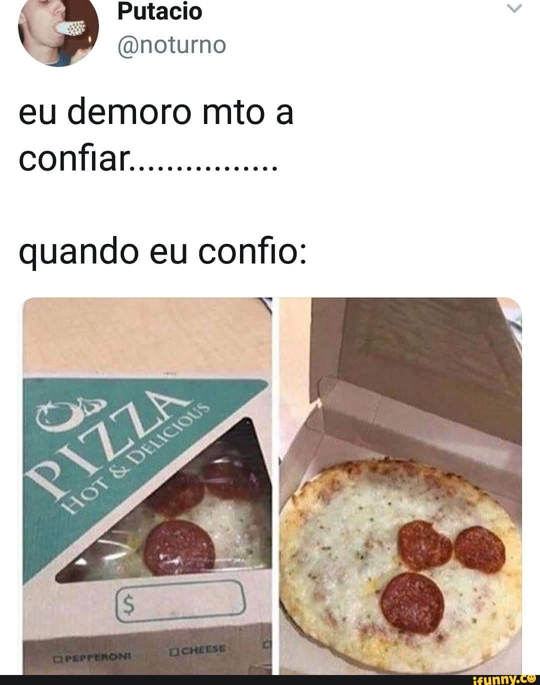 eu demoro mto a
quando eu confio: