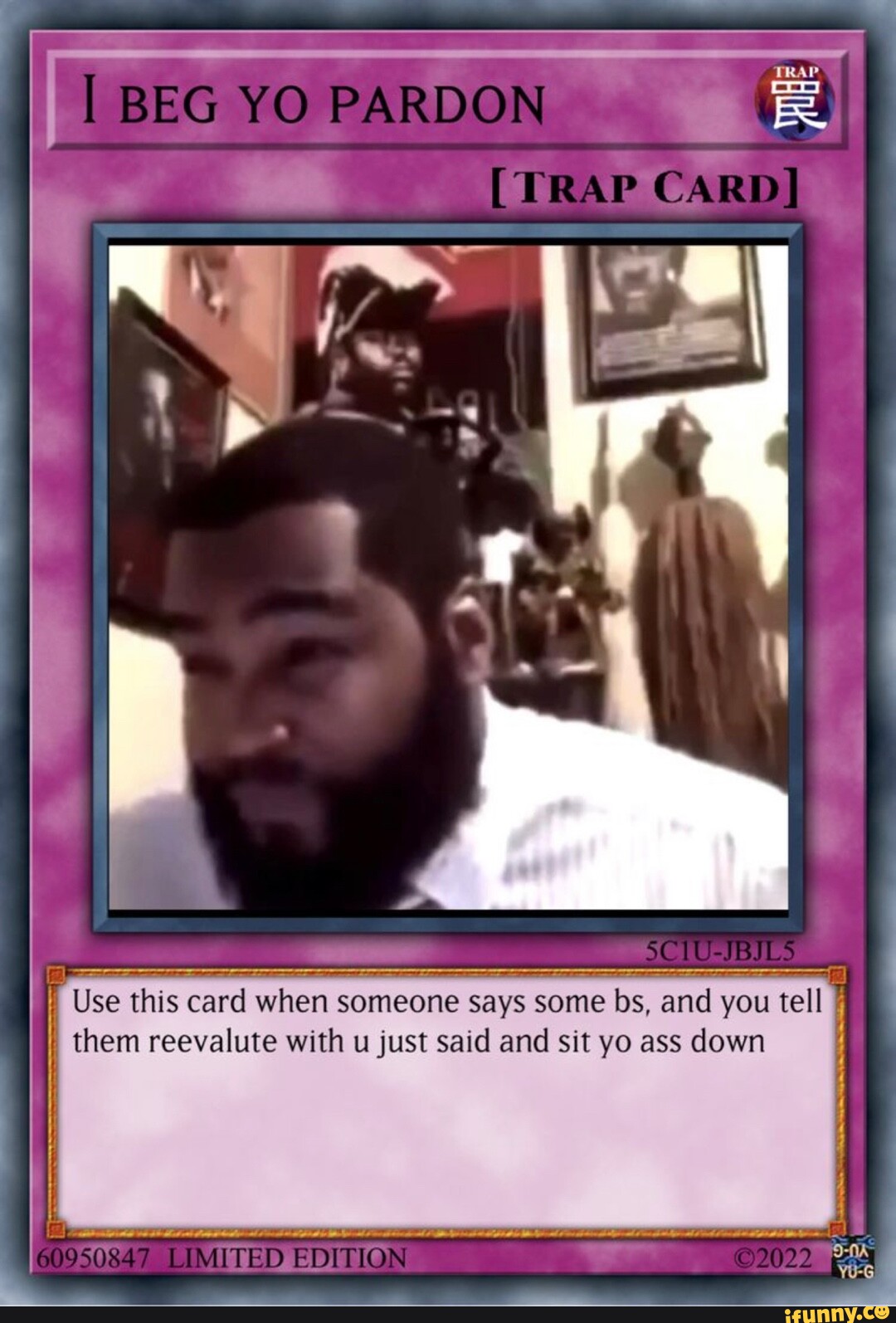I BEG YO PARDON (TRAP I I I Use this card when someone says some bs, b and