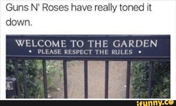 Guns N' Roses have really toned it
down.
WELCOME TO THE GARDEN