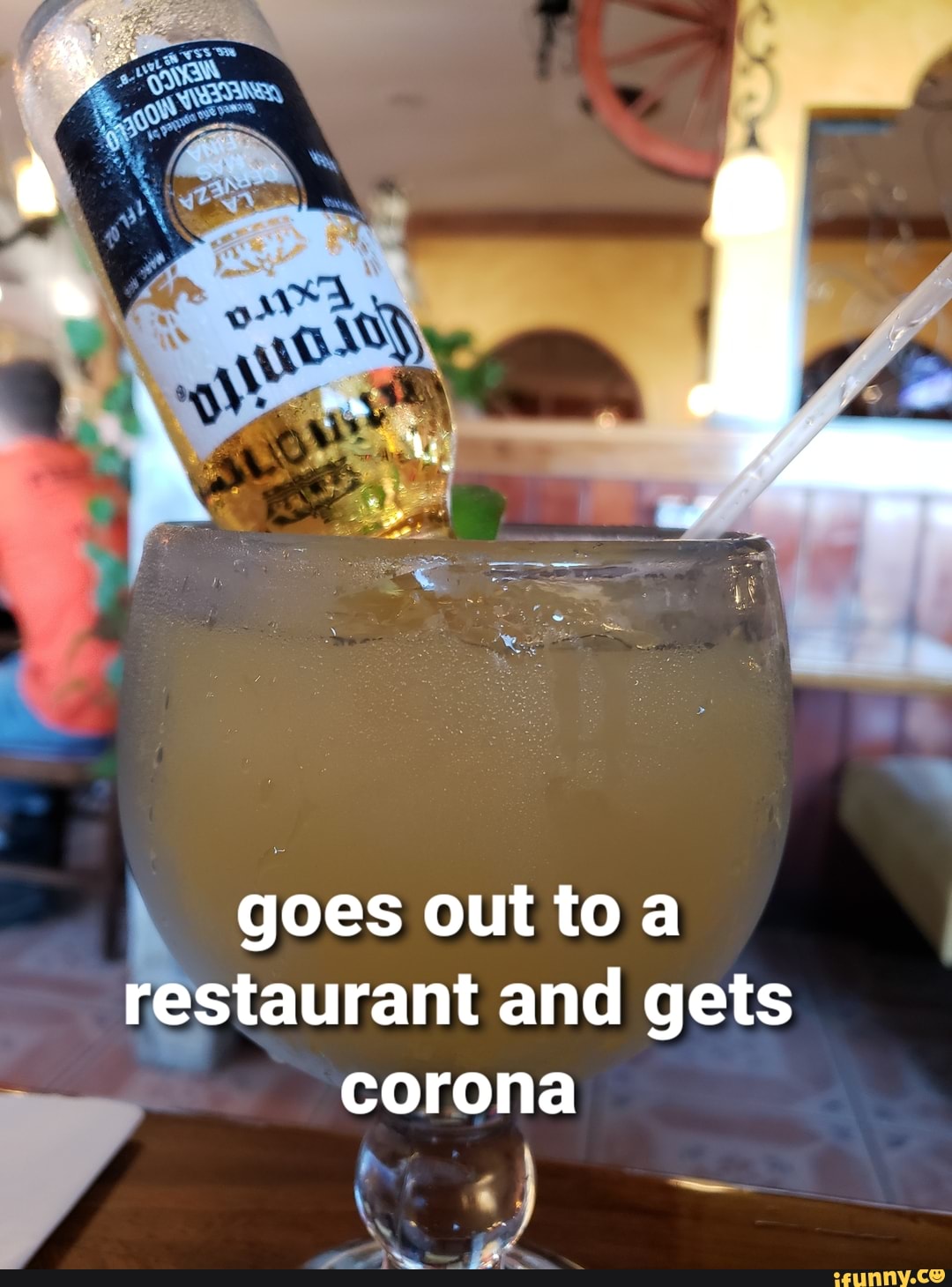 goes out to a
estaurant and gets
corona
4