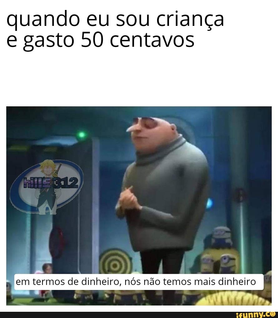 quando eu sou criança
e gasto 50 centavos