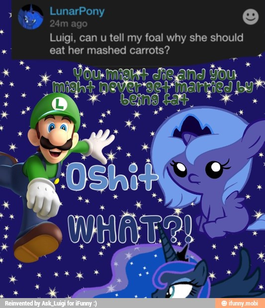 Luigi, can u tell my foal why she should
eat her mashed carrots?