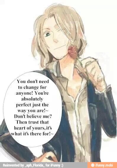 You dont need
to change for
anyone! You're
absolutely
perfect just the
Dont believe me?
Then trust that
heart of yours, i