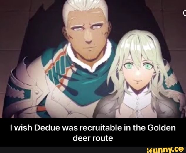 Iwish Dedue was recruitable in the Golden deer route I wish Dedue was