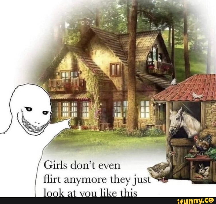 Girls don't even flirt anymore they just look at vou like this iFunny