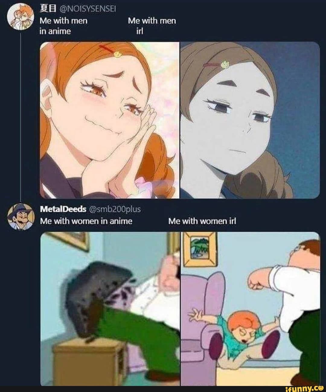 @NOISYSENSE!
Me with men Me with men
in anime irl
MetalDeeds
Me with women in anime Me with women irl