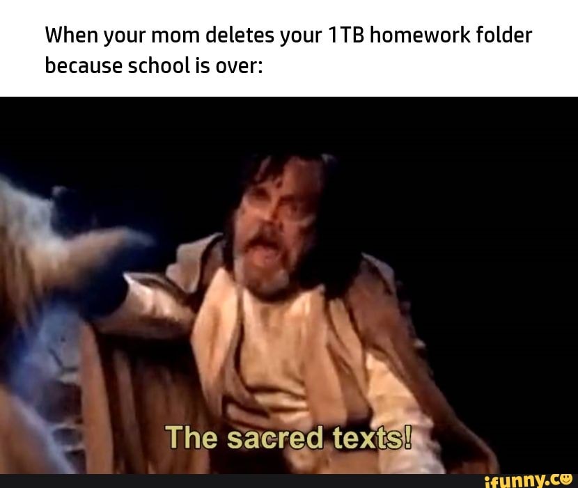 When Your Mom Deletes Your 1tb Homework Folder Because School Is Over