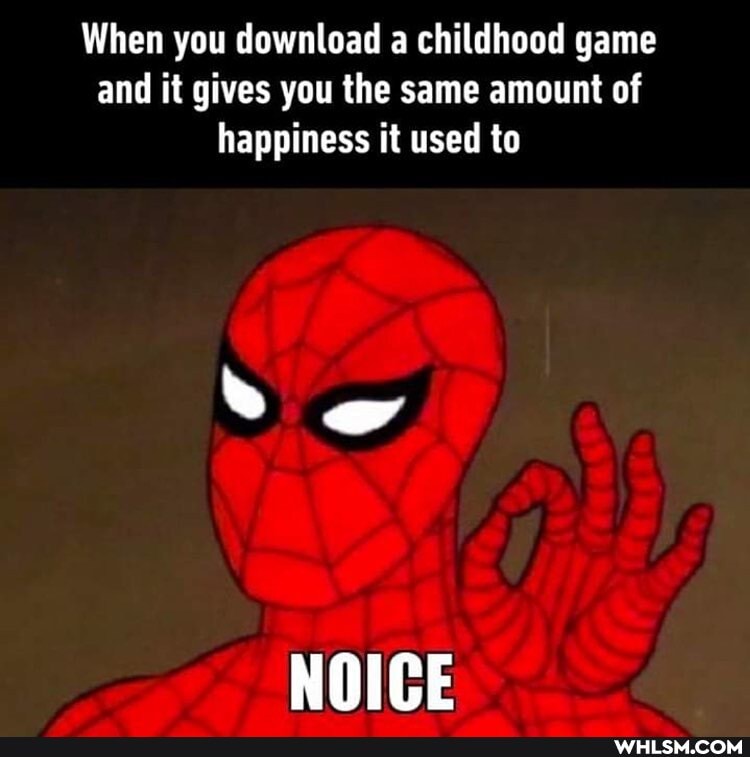 When you download a childhood game and it gives you the same amount of happiness it used to
NOICE