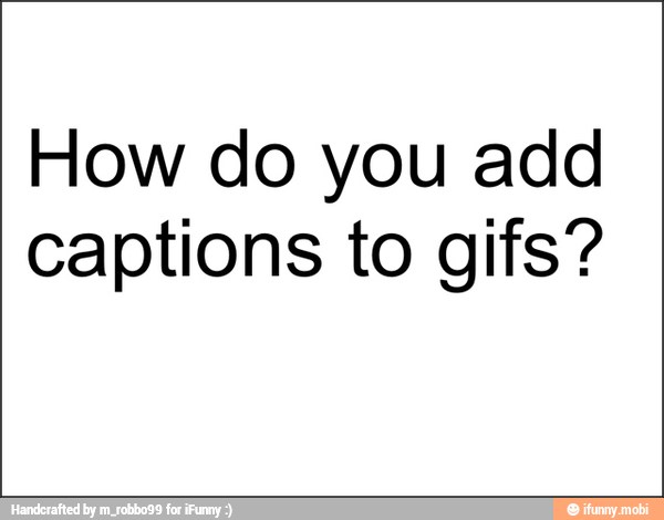 How do you add
captions to gifs?