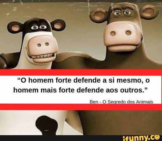 "O homem forte defende a si mesmo, o
homem mais forte defende aos outros."
Ben
O Segredo dos Animais