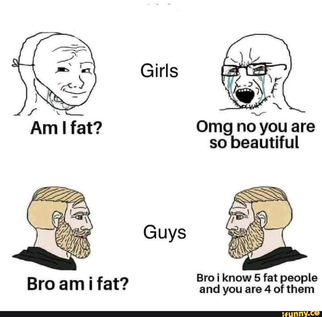 girls-v-guys-omg-no-you-are-so-beautiful-bro-know-5-fat-people-bro-am
