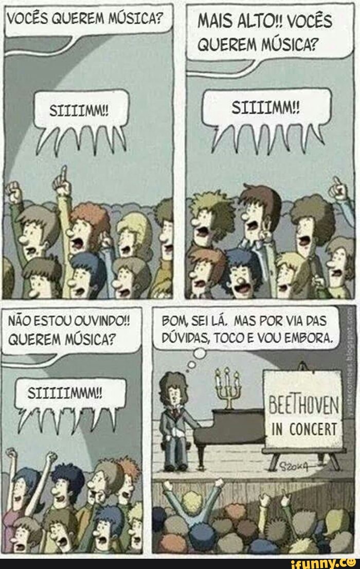 VOCÊS QUEREM
MÚSICA? I I
MAIS ALTO! VOCÊS
QUEREM MÚSICA?
BOM SEILA. MAS POR VIA DAS
I
DÚVIDAS, TOCO E VOU EMBORA.
sey
SEETHOVEN
IN CONCERT
ES Cooundad
na
E
a