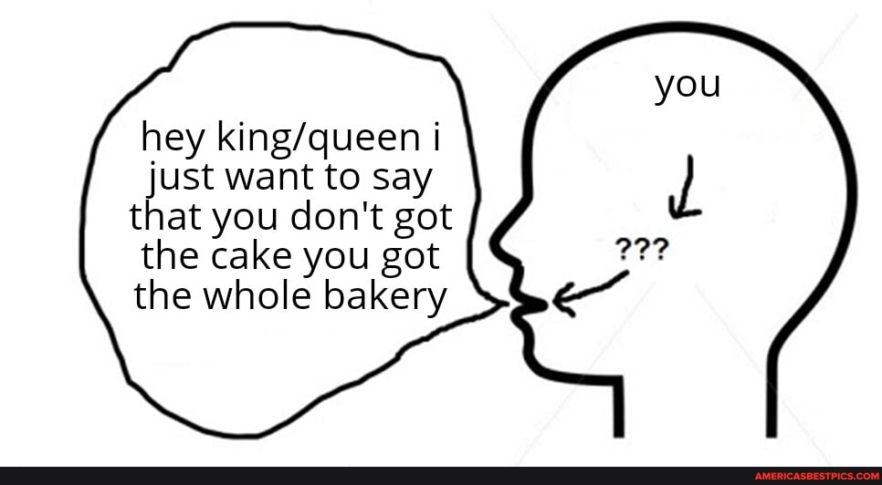hey just want to saly got that you don't got the cake you got the whole bakery