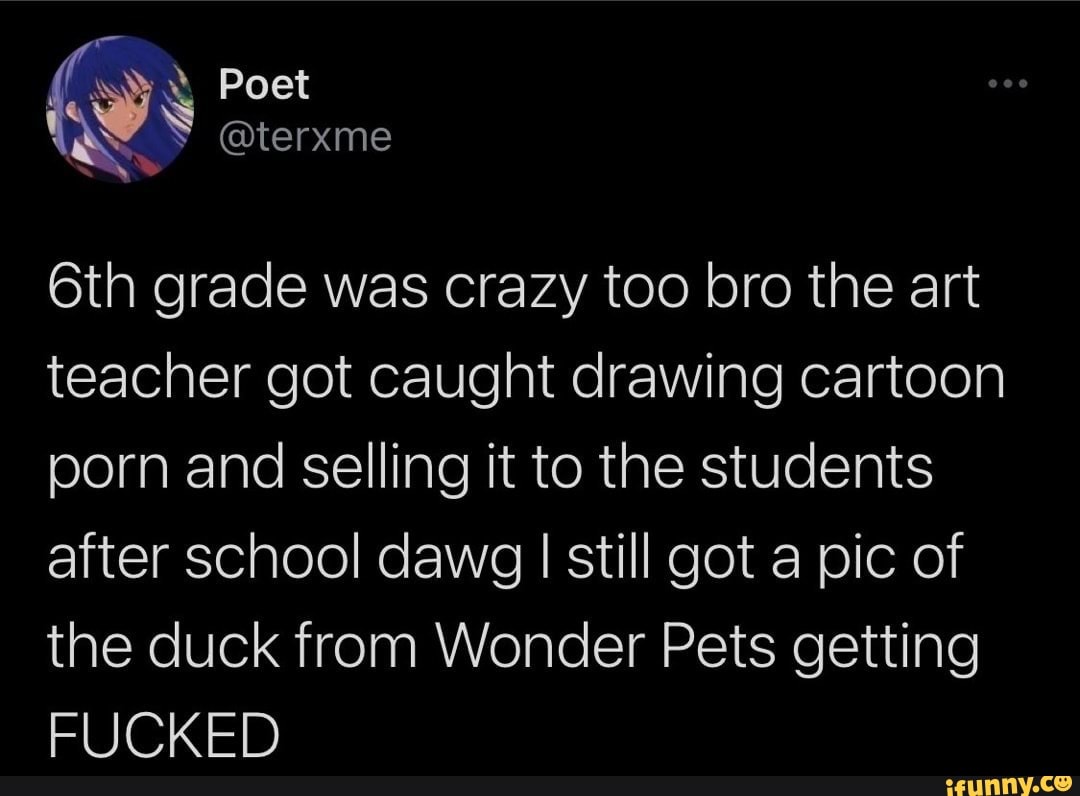 1080px x 796px - Poet grade was crazy too bro the art teacher got caught drawing cartoon porn  and selling