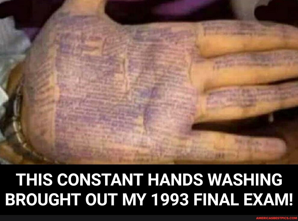 THIS CONSTANT HANDS WASHING BROUGHT OUT MY 1993 FINAL EXAM! - THIS CONSTANT HANDS WASHING BROUGHT OUT MY 1993 FINAL EXAM!