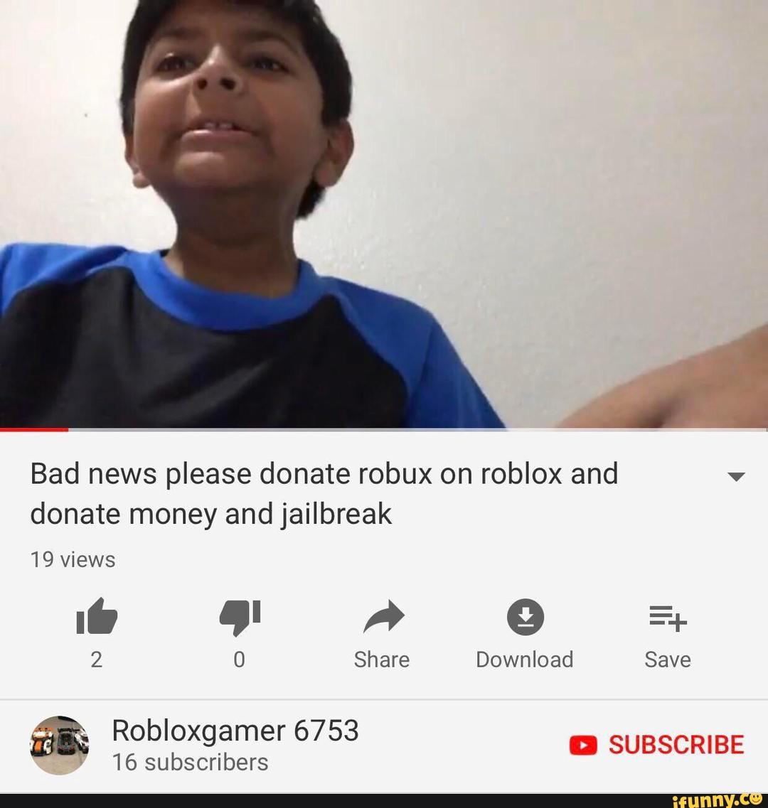 Bad News Please Donate Robux On Roblox And V Donate Money And Jailbreak 19views 2 O Share Download Save Ifunny - 70 robux donate