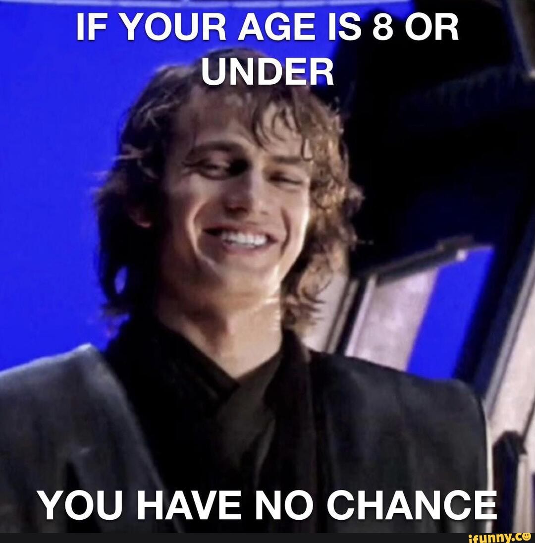 IF YOUR AGE IS OR UNDER YOU HAVE NO CHANCE - iFunny
